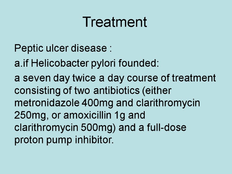 Treatment  Peptic ulcer disease : a.if Helicobacter pylori founded: a seven day twice
